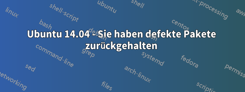 Ubuntu 14.04 - Sie haben defekte Pakete zurückgehalten