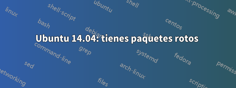 Ubuntu 14.04: tienes paquetes rotos