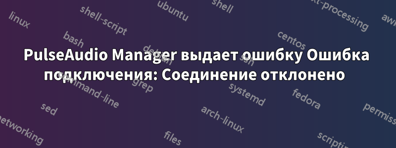 PulseAudio Manager выдает ошибку Ошибка подключения: Соединение отклонено 