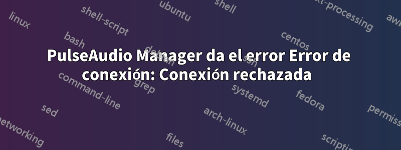 PulseAudio Manager da el error Error de conexión: Conexión rechazada 