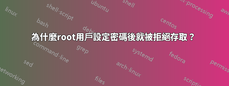 為什麼root用戶設定密碼後就被拒絕存取？