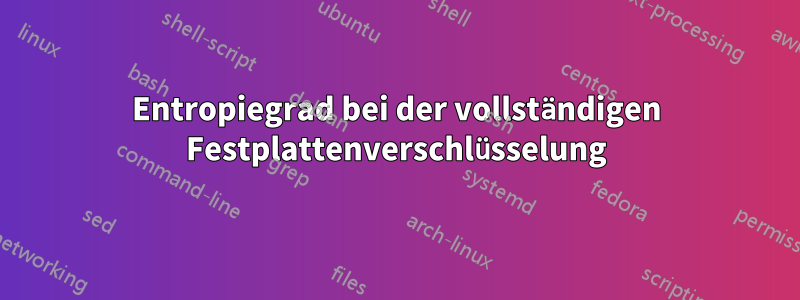 Entropiegrad bei der vollständigen Festplattenverschlüsselung