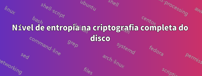Nível de entropia na criptografia completa do disco