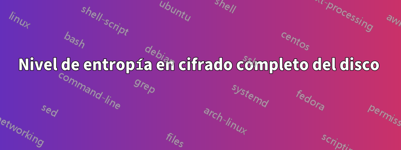 Nivel de entropía en cifrado completo del disco