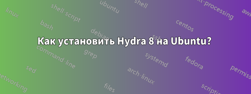 Как установить Hydra 8 на Ubuntu?