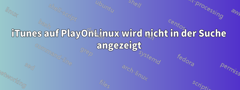 iTunes auf PlayOnLinux wird nicht in der Suche angezeigt