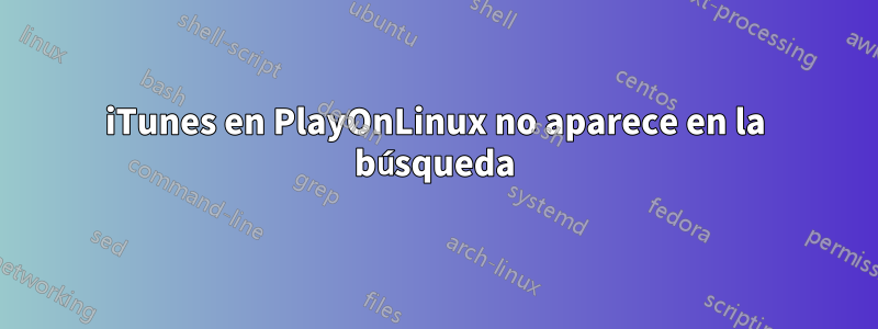 iTunes en PlayOnLinux no aparece en la búsqueda