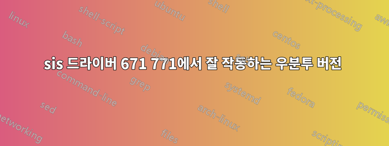 sis 드라이버 671 771에서 잘 작동하는 우분투 버전