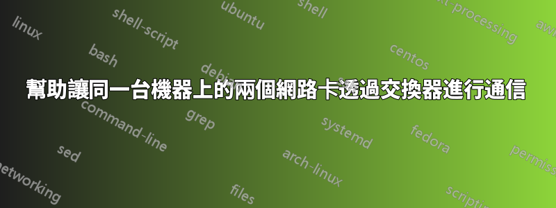 幫助讓同一台機器上的兩個網路卡透過交換器進行通信