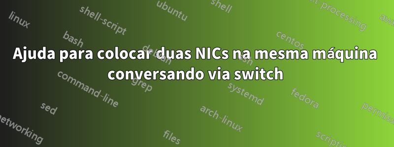 Ajuda para colocar duas NICs na mesma máquina conversando via switch