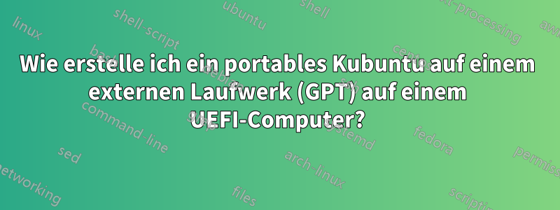 Wie erstelle ich ein portables Kubuntu auf einem externen Laufwerk (GPT) auf einem UEFI-Computer?