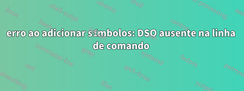 erro ao adicionar símbolos: DSO ausente na linha de comando