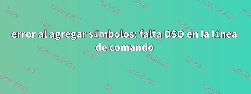 error al agregar símbolos: falta DSO en la línea de comando