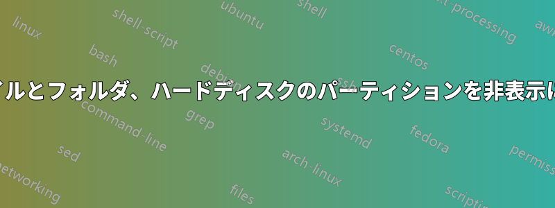 ファイルとフォルダ、ハードディスクのパーティションを非表示にする