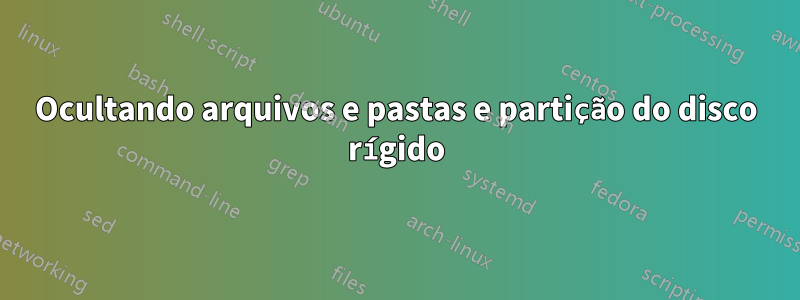 Ocultando arquivos e pastas e partição do disco rígido