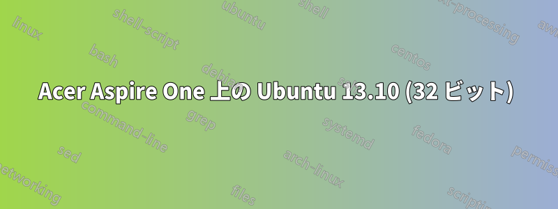 Acer Aspire One 上の Ubuntu 13.10 (32 ビット)