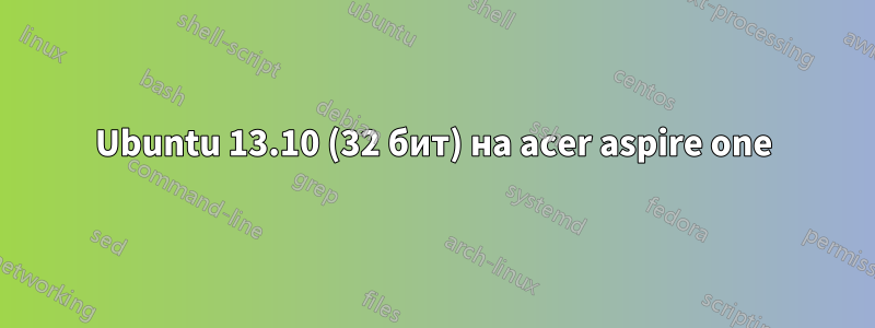 Ubuntu 13.10 (32 бит) на acer aspire one