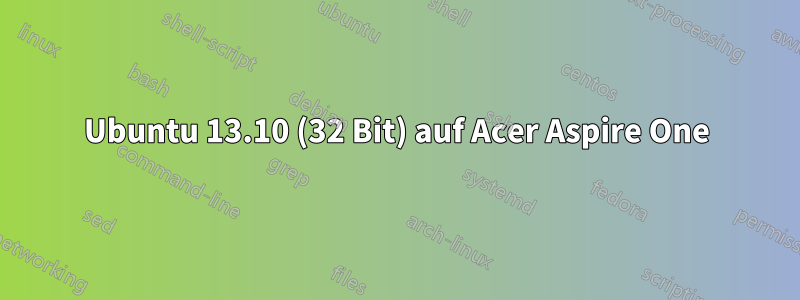 Ubuntu 13.10 (32 Bit) auf Acer Aspire One