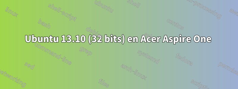 Ubuntu 13.10 (32 bits) en Acer Aspire One
