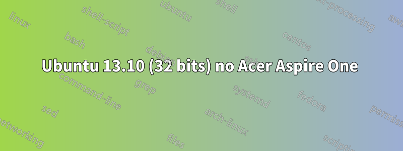 Ubuntu 13.10 (32 bits) no Acer Aspire One
