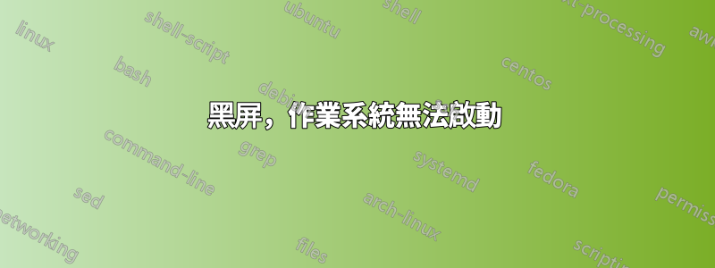 黑屏,作業系統無法啟動