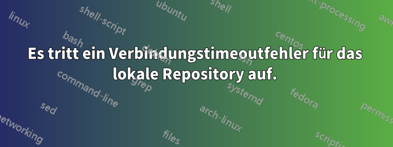 Es tritt ein Verbindungstimeoutfehler für das lokale Repository auf.