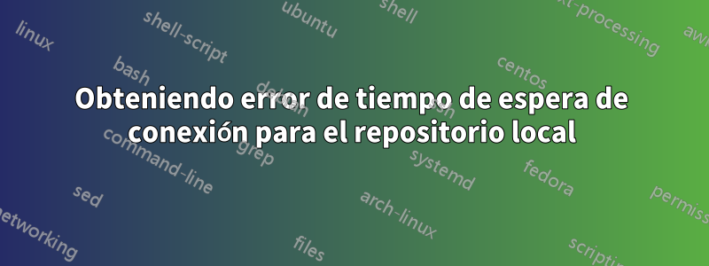 Obteniendo error de tiempo de espera de conexión para el repositorio local