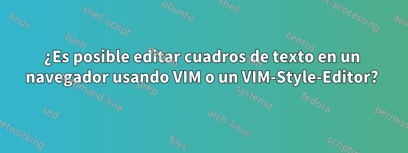 ¿Es posible editar cuadros de texto en un navegador usando VIM o un VIM-Style-Editor?