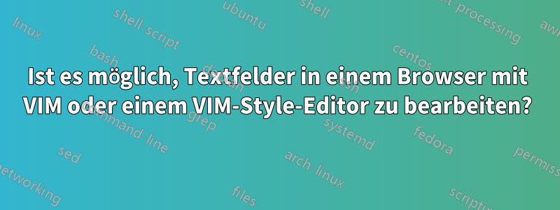 Ist es möglich, Textfelder in einem Browser mit VIM oder einem VIM-Style-Editor zu bearbeiten?