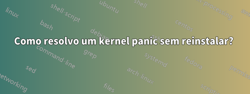 Como resolvo um kernel panic sem reinstalar?