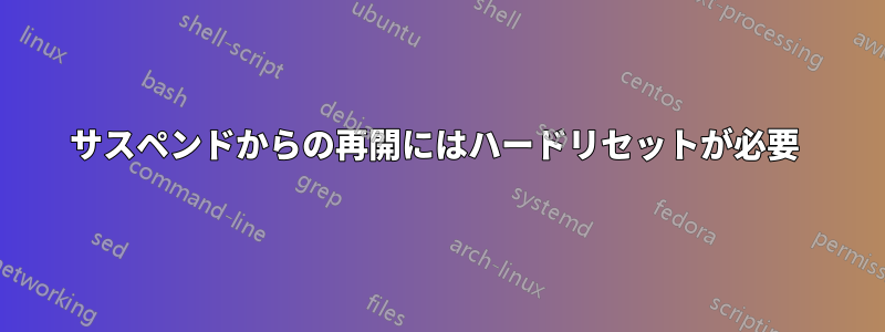 サスペンドからの再開にはハードリセットが必要 