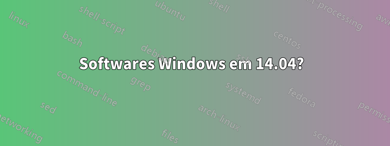 Softwares Windows em 14.04? 