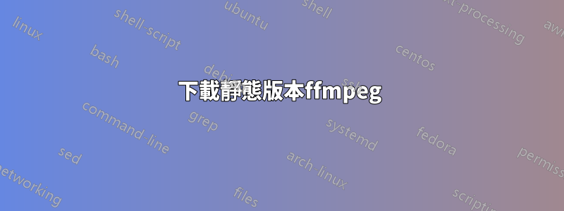 下載靜態版本ffmpeg