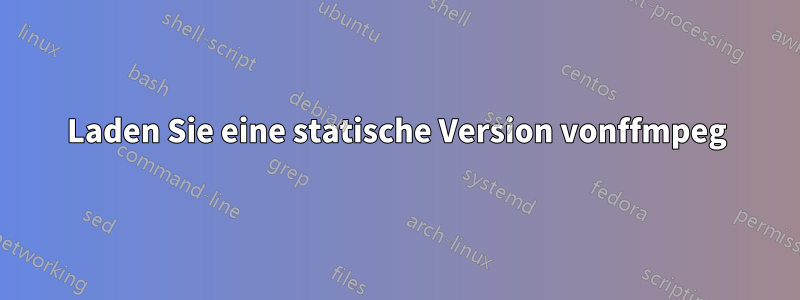 Laden Sie eine statische Version vonffmpeg