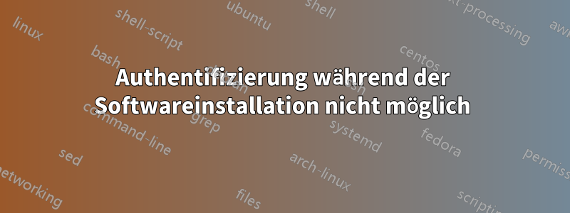 Authentifizierung während der Softwareinstallation nicht möglich
