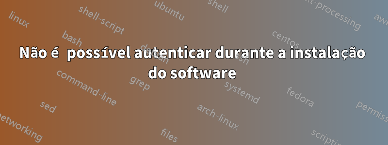 Não é possível autenticar durante a instalação do software