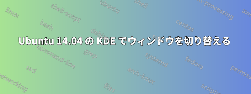 Ubuntu 14.04 の KDE でウィンドウを切り替える