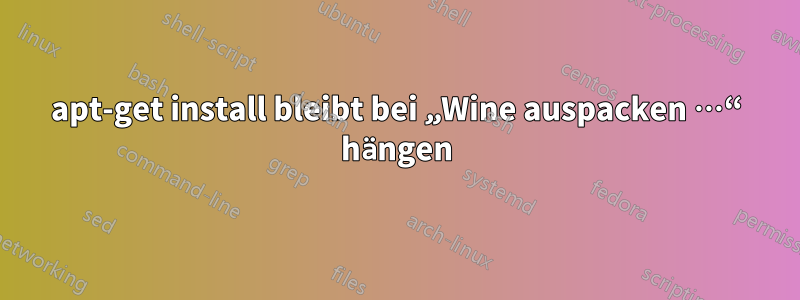apt-get install bleibt bei „Wine auspacken …“ hängen