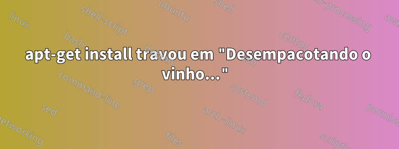 apt-get install travou em "Desempacotando o vinho..."