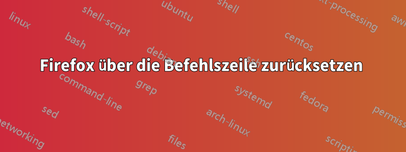 Firefox über die Befehlszeile zurücksetzen