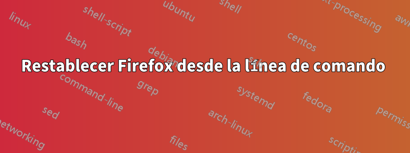Restablecer Firefox desde la línea de comando