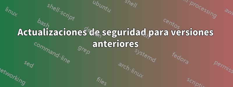 Actualizaciones de seguridad para versiones anteriores