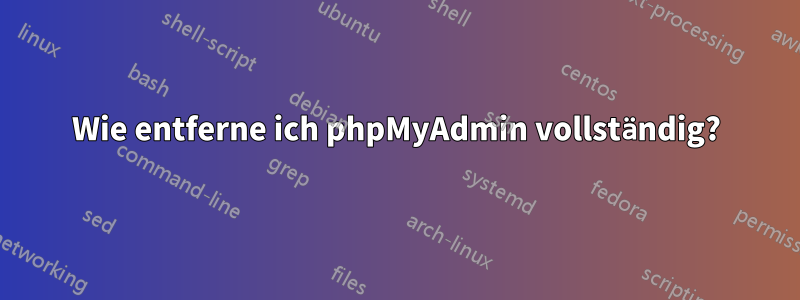 Wie entferne ich phpMyAdmin vollständig?