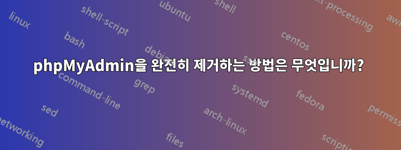 phpMyAdmin을 완전히 제거하는 방법은 무엇입니까?