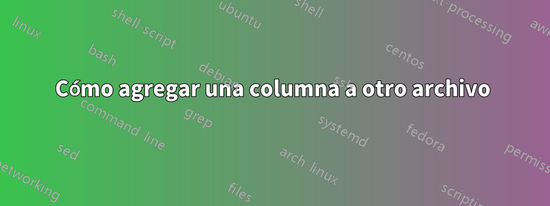 Cómo agregar una columna a otro archivo