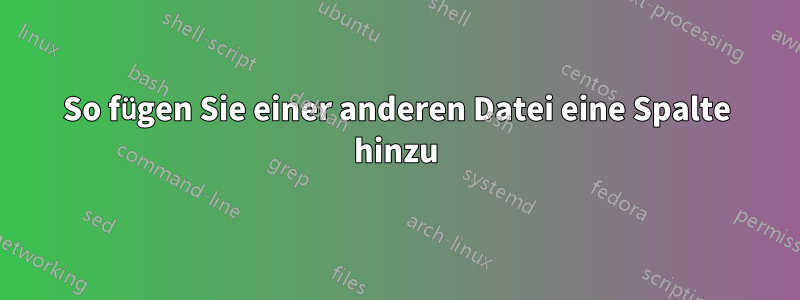 So fügen Sie einer anderen Datei eine Spalte hinzu