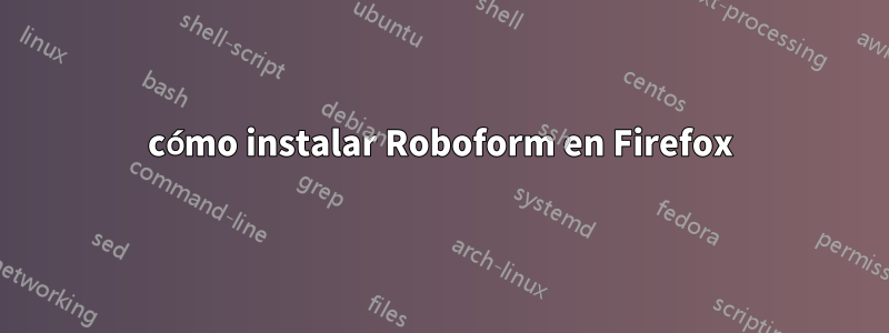 cómo instalar Roboform en Firefox
