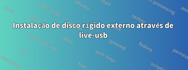 Instalação de disco rígido externo através de live-usb