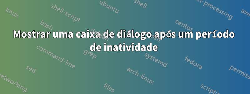 Mostrar uma caixa de diálogo após um período de inatividade