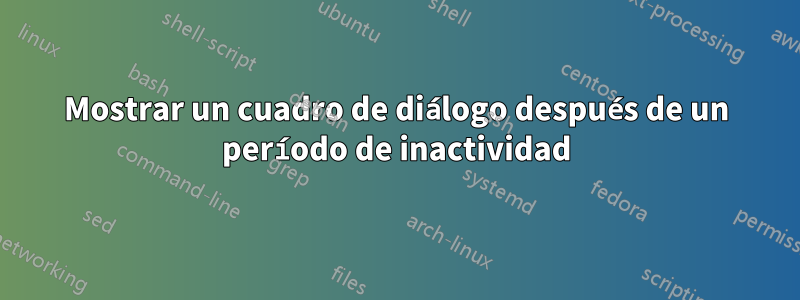 Mostrar un cuadro de diálogo después de un período de inactividad